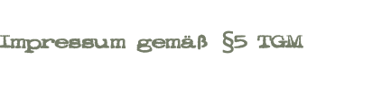  Impressum gemäß §5 TGM